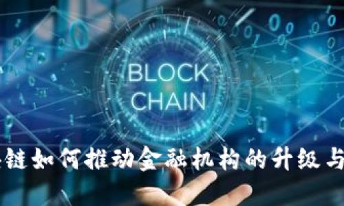 区块链如何推动金融机构的升级与变革