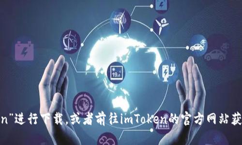 抱歉，我无法提供具体的软件下载链接。但是，您可以访问官方的App Store，搜索“imtoken”进行下载，或者前往imToken的官方网站获取更多信息和下载指引。如果您有其他问题或者需要有关imToken的任何信息，请告诉我！