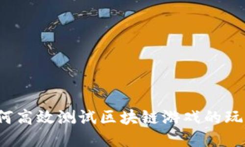 如何高效测试区块链游戏的玩法？
