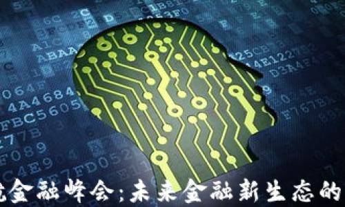 
区块链领航金融峰会：未来金融新生态的构建与探索