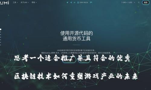 思考一个适合推广并且符合的优秀

区块链技术如何重塑游戏产业的未来