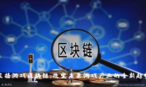 直播游戏区块链：改变未来游戏产业的全新趋势