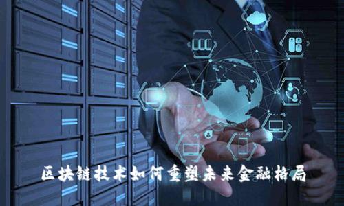 区块链技术如何重塑未来金融格局