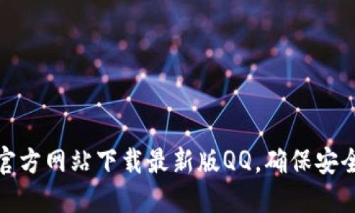 如何从官方网站下载最新版QQ，确保安全与稳定