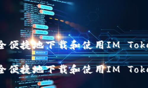 如何安全便捷地下载和使用IM Token钱包？

如何安全便捷地下载和使用IM Token钱包？