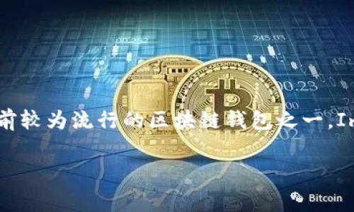 ImToken钱包在中文中通常被称为“ImToken”。它是一款功能丰富的数字钱包，允许用户存储、管理和交易多种虚拟货币，是目前较为流行的区块链钱包之一。ImToken钱包支持以太坊（ETH）、比特币（BTC）等多种主流加密货币，同时也提供了去中心化金融（DeFi）和数字资产管理的功能。

如果你还有其他相关问题，欢迎继续提问！
