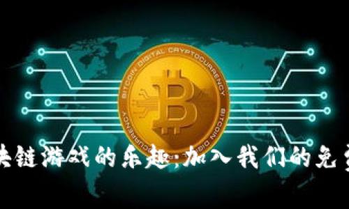 发现区块链游戏的乐趣：加入我们的免费交流群