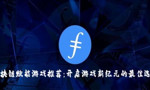 区块链赋能游戏推荐：开启游戏新纪元的最佳选择