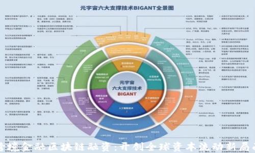 
跨境金融区块链融资：开创全球资本流动新局面