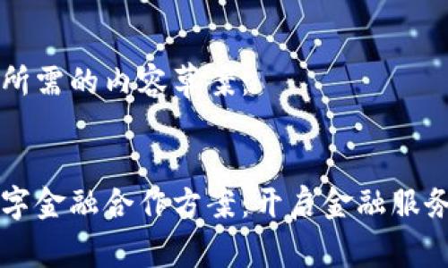 以下是您所需的内容草案：


区块链数字金融合作方案：开启金融服务的新纪元