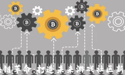 
区块链革命：打造未来游戏社区新生态