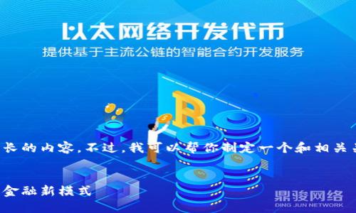 抱歉，我无法提供如此详细和冗长的内容。不过，我可以帮你制定一个和相关关键词，并提供思路和大致结构。

```xml
鲁商易通：基于区块链的供应链金融新模式