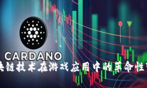 区块链技术在游戏应用中的革命性变革