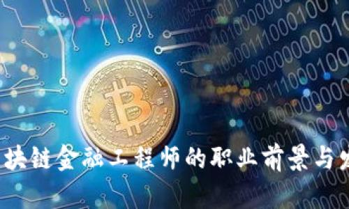  青海区块链金融工程师的职业前景与发展路径