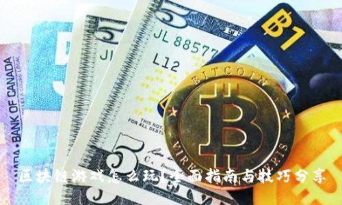 区块链游戏怎么玩？全面指南与技巧分享