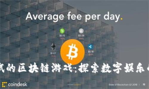 即将测试的区块链游戏：探索数字娱乐的新前沿