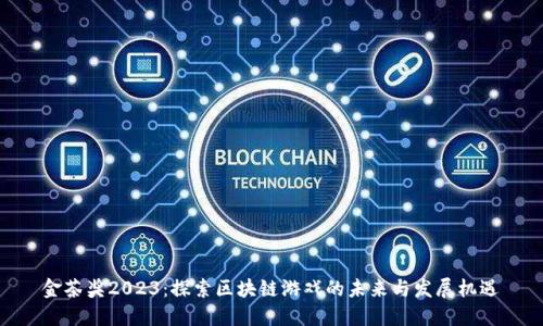 金茶奖2023：探索区块链游戏的未来与发展机遇