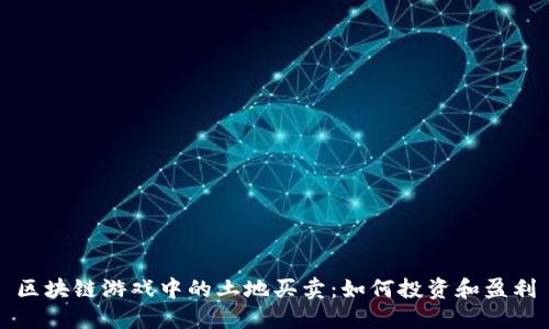 区块链游戏中的土地买卖：如何投资和盈利