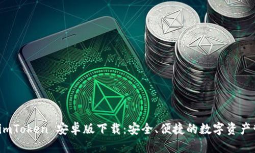 : 探索 imToken 安卓版下载：安全、便捷的数字资产管理工具