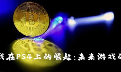 区块链游戏在PS4上的崛起：未来游戏的全新体验