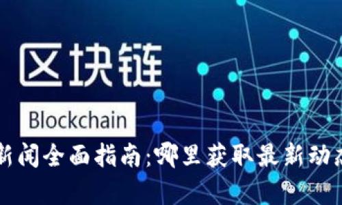区块链游戏新闻全面指南：哪里获取最新动态和深度分析