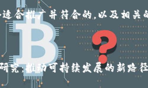 好的，下面是我帮助您构思的一个适合推广并符合的，以及相关的关键词，并附上论文的框架简介。



区块链技术在绿色金融中的应用研究：推动可持续发展的新路径