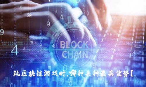 玩区块链游戏时，哪种兵种最具优势？