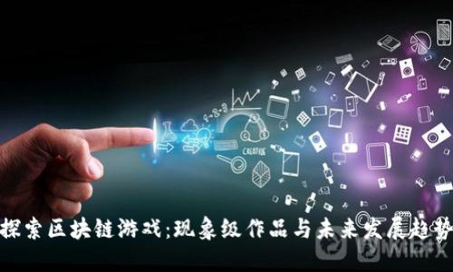 探索区块链游戏：现象级作品与未来发展趋势