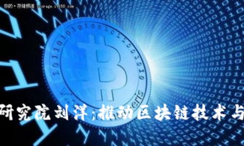 : 区块链产业金融研究院刘洋：推动区块链技术与金融行业深度融合