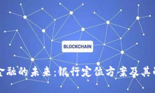 区块链金融的未来：银行定位方案及其战略意义