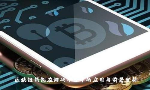 区块链钱包在游戏平台中的应用与前景分析