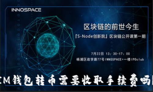   
IM钱包转币需要收取手续费吗？