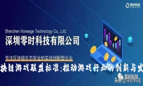 区块链游戏联盟标准：推动游戏行业的创新与发展