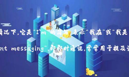 “im” 这个词可以有不同的含义，具体取决于上下文。在大部分情况下，它是“I'm”的简写，表示“我在”或“我是”的意思。例如，在社交媒体或短信中，人们常用“im”来代表自己。

另外，如果“im”出现在某些特定的上下文中，它可能代表“instant messaging”，即即时通讯，常常用于提及诸如微信、QQ等聊天软件。

请提供更具体的上下文，以便我能够给出更准确的翻译和解释。