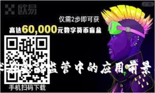 区块链技术在金融监管中的应用前景与挑战分析