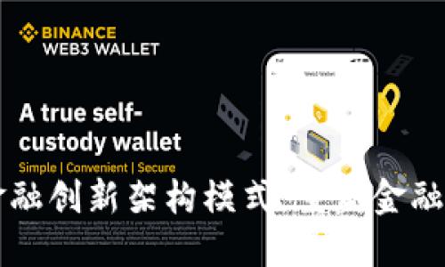 区块链金融创新架构模式：重塑金融业的未来