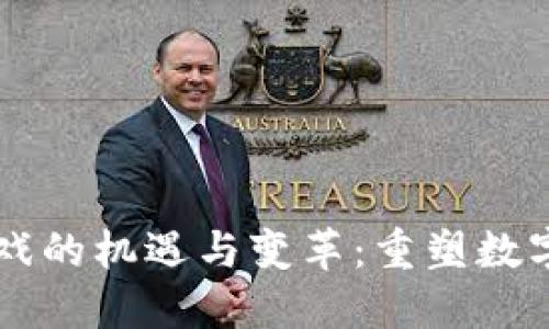 区块链游戏的机遇与变革：重塑数字娱乐未来
