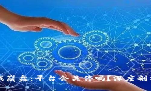 区块链游戏崩盘：平台会关停吗？深度剖析未来趋势