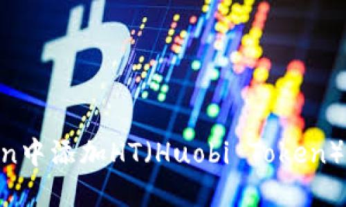 如何在imToken中添加HT（Huobi Token）：详细步骤指南