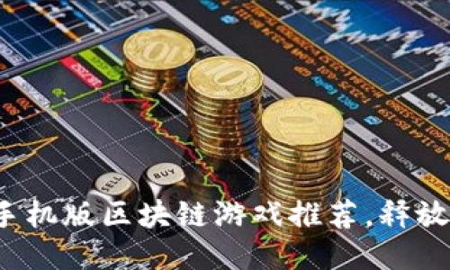 2023年最佳手机版区块链游戏推荐，释放您的游戏潜力