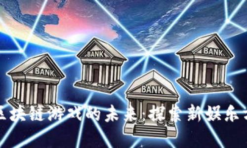 张杰携手区块链游戏的未来：探索新娱乐方式的密码