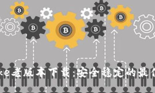 IMToke老版本下载：安全稳定的最佳选择