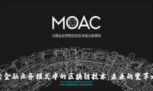 探索金融业务模式中的区块链技术：未来的变革之路