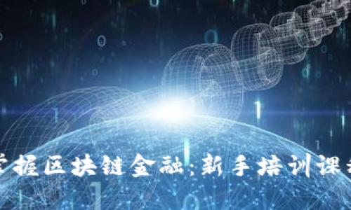 全面掌握区块链金融：新手培训课程详解