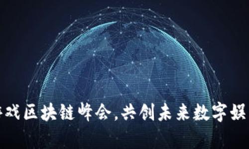 : 参与游戏区块链峰会,共创未来数字娱乐新篇章