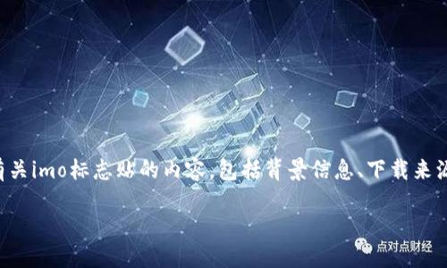 注意：我无法提供下载链接或具体的文件，但我可以帮助你撰写有关imo标志贴的内容，包括背景信息、下载来源、功能和相关问题的解答。以下是根据您的要求形成的内容结构。

imo标志贴最新版下载与使用指南