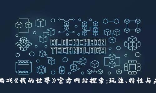 区块链游戏《我的世界》官方网站探索：玩法、特性与未来趋势