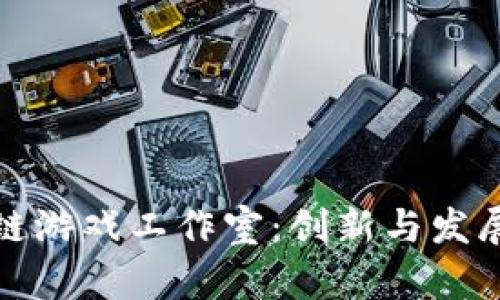 成都区块链游戏工作室：创新与发展的新高地