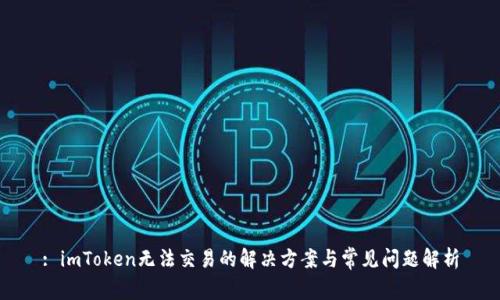 : imToken无法交易的解决方案与常见问题解析