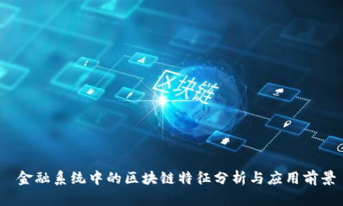 金融系统中的区块链特征分析与应用前景